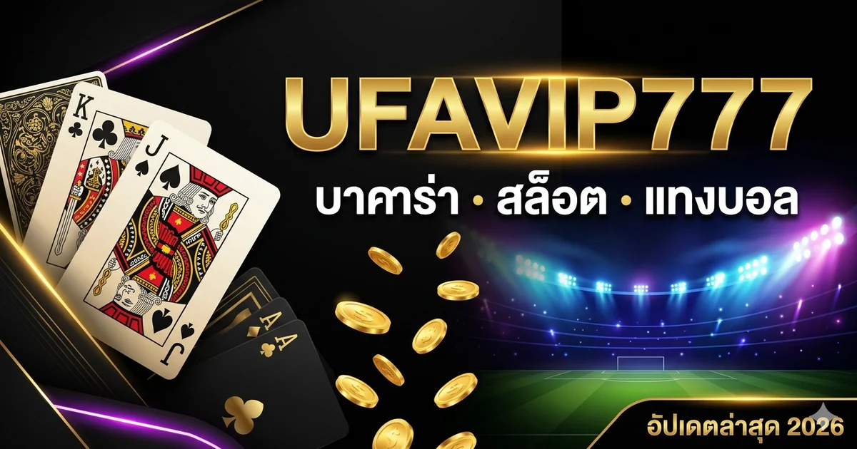 UFAVIP777 — รีวิวเกมออนไลน์ บาคาร่า สล็อต แทงบอล ครบวงจร 2026